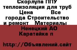 Скорлупа ППУ теплоизоляция для труб  › Цена ­ 233 - Все города Строительство и ремонт » Материалы   . Ненецкий АО,Каратайка п.